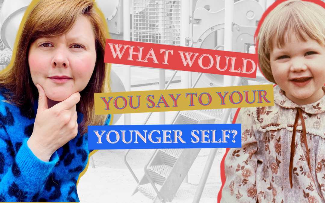 Wisdom from your younger self…